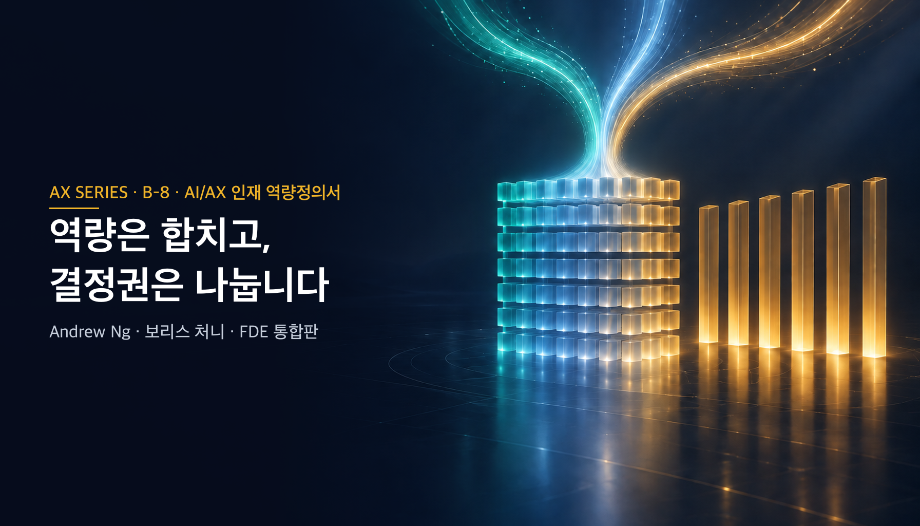 역량은 합치고, 결정권은 나눕니다 — Andrew Ng·보리스 처니·FDE로 다시 쓴 AI/AX 인재 역량정의서